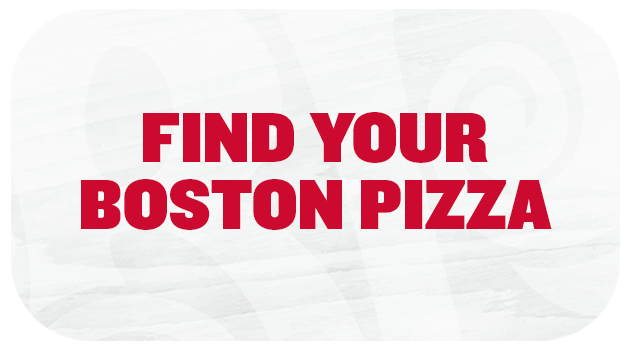 Find your Boston Pizza.